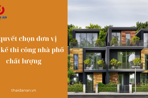 Bí quyết chọn đơn vị thiết kế thi công nhà phố chất lượng