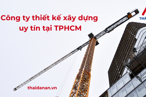 Công ty thiết kế xây dựng uy tín, giá cả phải chăng tại TPHCM
