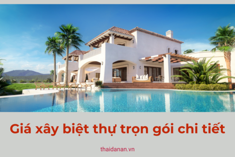 Giá xây biệt thự trọn gói chi tiết, tư vấn thiết kế nhà biệt thự