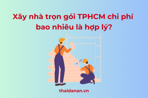 Xây nhà trọn gói TPHCM hết bao nhiêu tiền là hợp lý?